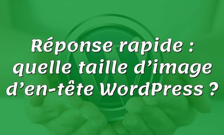 Réponse rapide : quelle taille d’image d’en-tête WordPress ?